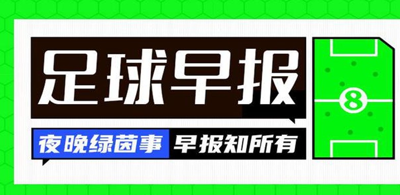 早间消息：鲁宁计划与皇马续约至2028年