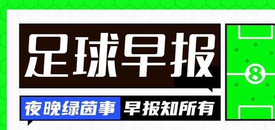 早报：梅西接受罗马诺专访 迪巴拉制胜罗马终结联赛三场不胜